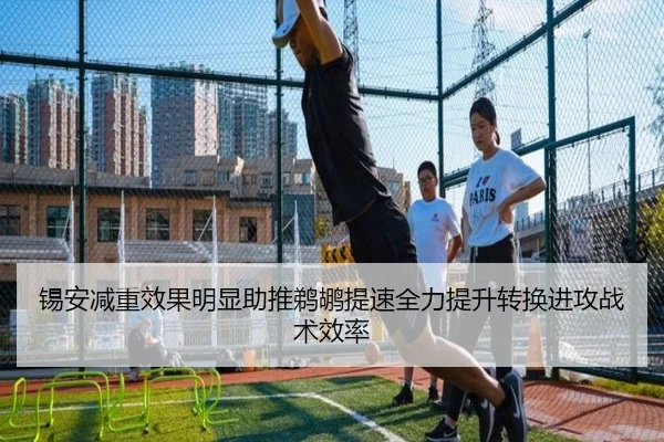 锡安减重效果明显助推鹈鹕提速全力提升转换进攻战术效率